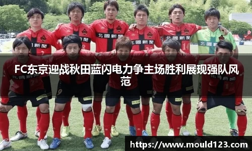 FC东京迎战秋田蓝闪电力争主场胜利展现强队风范