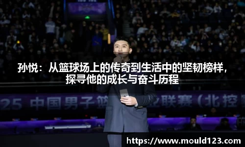 孙悦：从篮球场上的传奇到生活中的坚韧榜样，探寻他的成长与奋斗历程