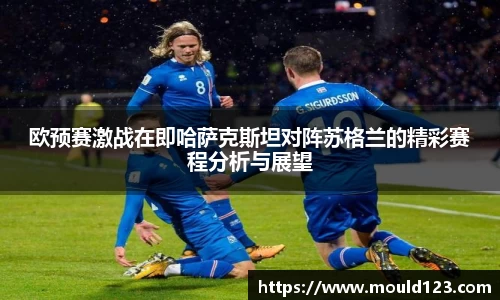 欧预赛激战在即哈萨克斯坦对阵苏格兰的精彩赛程分析与展望