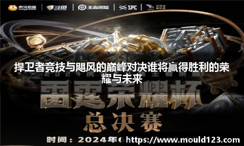捍卫者竞技与飓风的巅峰对决谁将赢得胜利的荣耀与未来