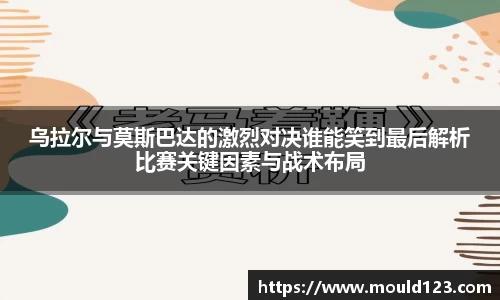 乌拉尔与莫斯巴达的激烈对决谁能笑到最后解析比赛关键因素与战术布局
