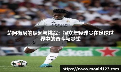 楚阿梅尼的崛起与挑战：探索年轻球员在足球世界中的奋斗与梦想