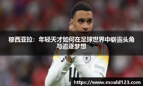 穆西亚拉：年轻天才如何在足球世界中崭露头角与追逐梦想